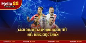 Cách Đọc Kèo Chấp Bóng Đá Chi Tiết | Hiểu Đúng, Cược Chuẩn