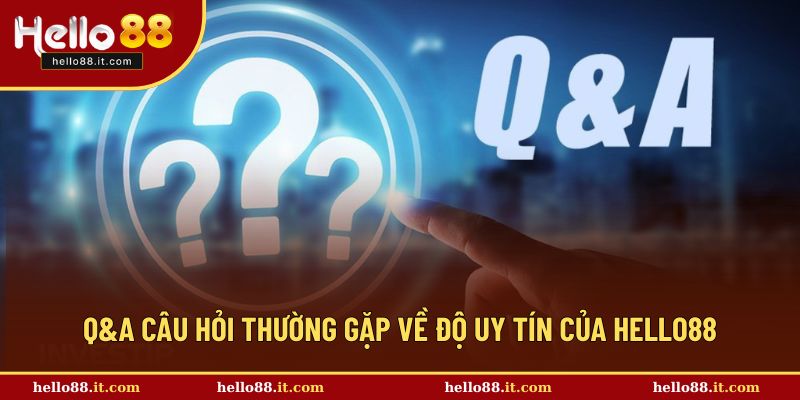 Q&A về độ uy tín tại HELLO88
