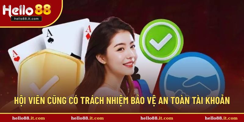Hội viên cũng có trách nhiệm bảo vệ an toàn tài khoản