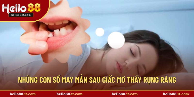 Những con số may mắn sau giấc mơ thấy rụng răng