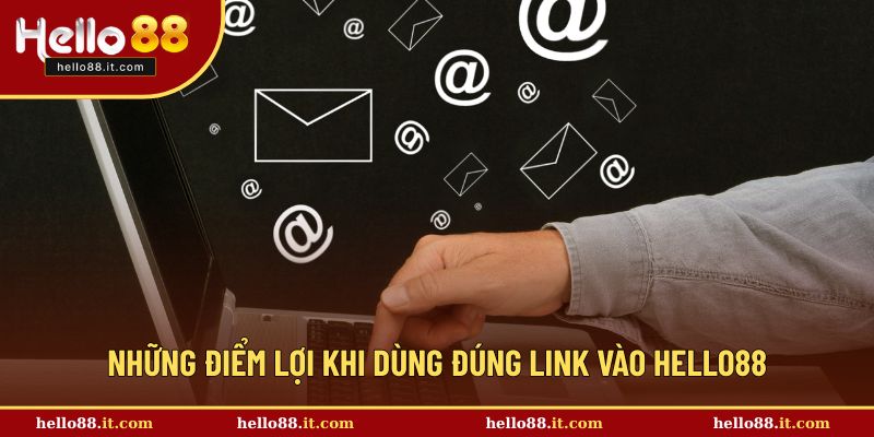 Những điểm lợi khi dùng đúng link vào Hello88
