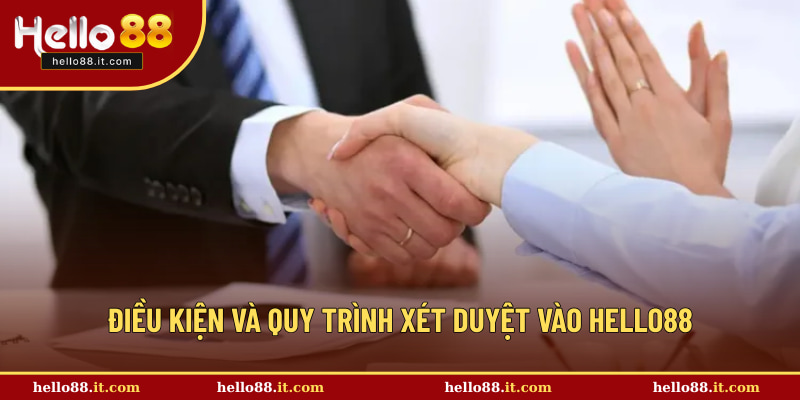 Cụ thể điều kiện và quy trình xét duyệt vào Hello88