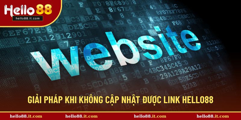 Giải pháp khi không cập nhật được link Hello88