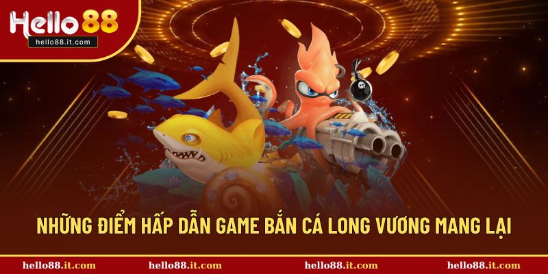 Ưu điểm chỉ có mặt tại tựa game săn cá long vương