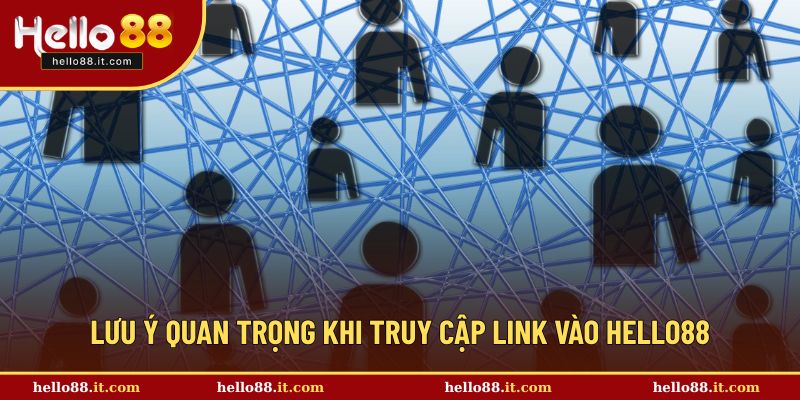 Lưu ý quan trọng khi truy cập link vào Hello88
