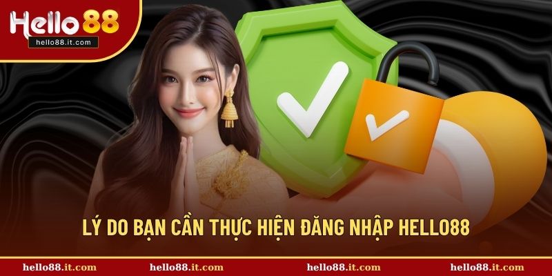 Lý do bạn cần thực hiện đăng nhập Hello88