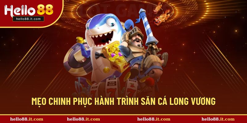 Mẹo thông minh chinh phục hành trình săn cá long vương