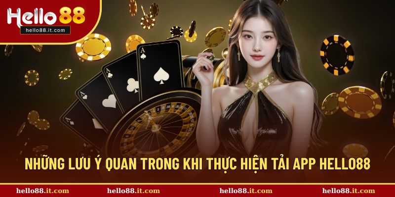 Những lưu ý quan trong khi thực hiện tải app Hello88