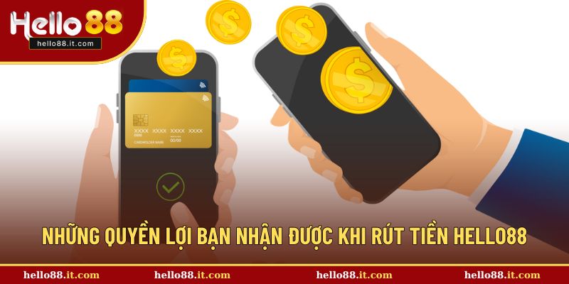 Những quyền lợi bạn nhận được khi rút tiền Hello88