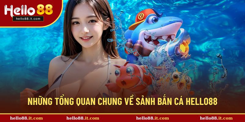 Những tổng quan chung về sảnh bắn cá Hello88