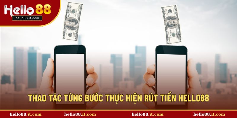 Thao tác từng bước thực hiện rút tiền Hello88